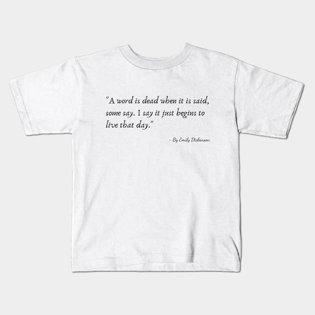 The Quote "A word is dead when it is said, some say. I say it just begins to live that day" by Emily Dickinson Kids T-Shirt by Poemit